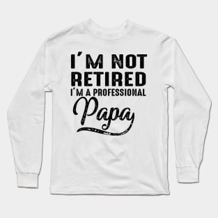 I'm Not Retired I'm A Professional Papa Long Sleeve T-Shirt